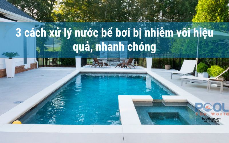 3 cách xử lý nước bể bơi bị nhiễm vôi hiệu quả, nhanh chóng