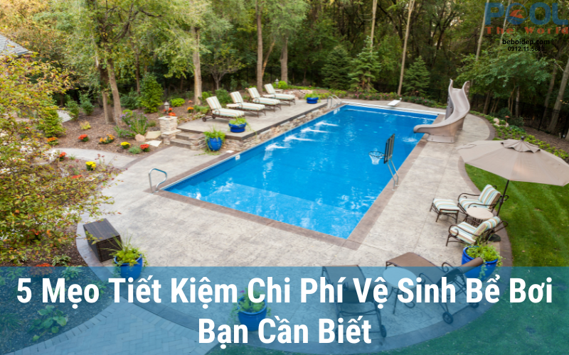 5 Mẹo Tiết Kiệm Chi Phí Vệ Sinh Bể Bơi Bạn Cần Biết