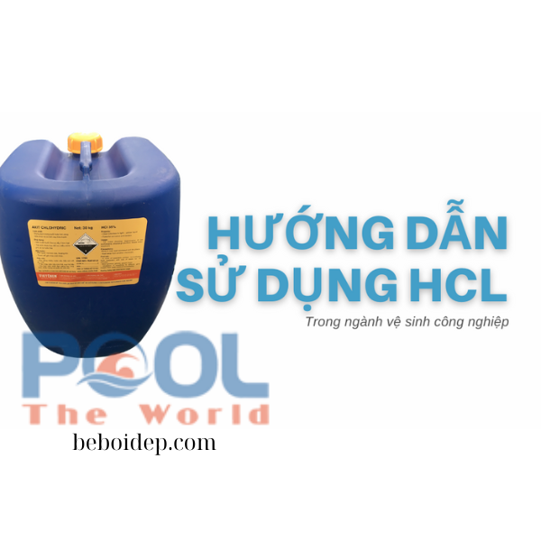 Hướng Dẫn Sử Dụng Axit HCL Điều Chỉnh PH Hồ Bơi Đúng Cách