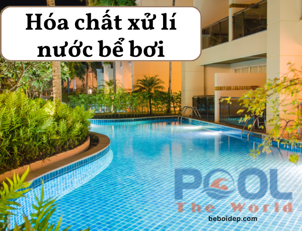 Hóa chất hồ bơi bí quyết giữ nước luôn tinh khiết và an toàn