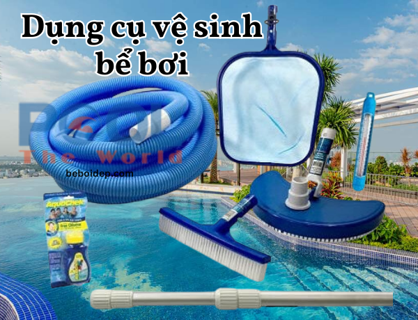 Dụng cụ vệ sinh bể bơi: Giải pháp toàn diện giữ hồ bơi luôn sạch đẹp và an toàn