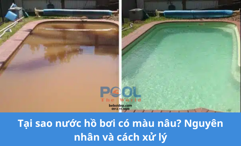 Tại sao nước hồ bơi có màu nâu? Nguyên nhân và cách xử lý