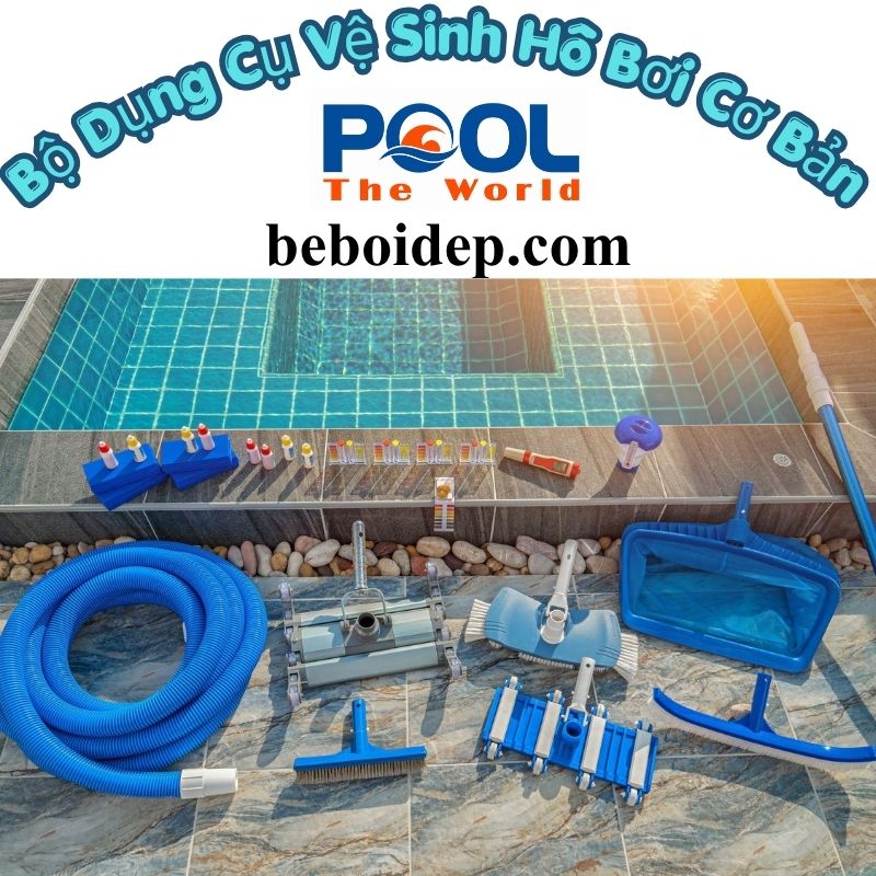 Bộ Dụng Cụ Vệ Sinh Hồ Bơi Cơ Bản Bao Gồm Những Gì?
