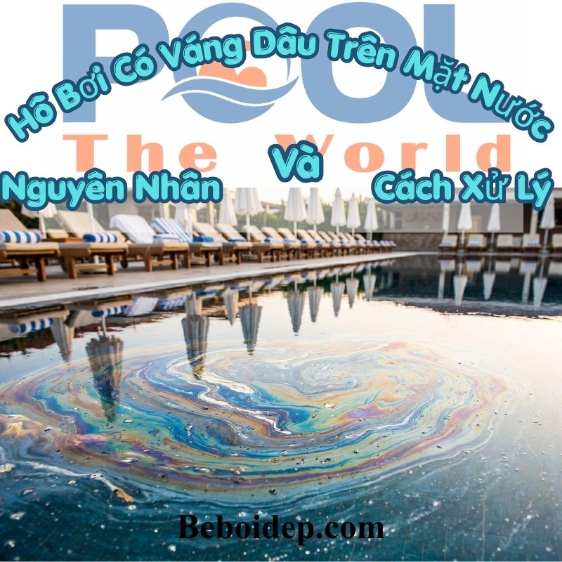 Hồ Bơi Có Váng Dầu Trên Mặt Nước: Nguyên Nhân Và Cách Xử Lý