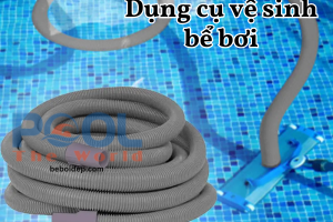 Bí quyết vệ sinh hồ bơi sạch đẹp với ống mềm hút chuyên dụng