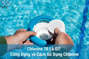 Chlorine 70 Là Gì? Tìm Hiểu Công Dụng và Cách Sử Dụng Chlorine