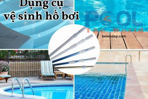 Làm thế nào để sở hữu dụng cụ vệ sinh hồ bơi giá rẻ mà chất lượng không giảm