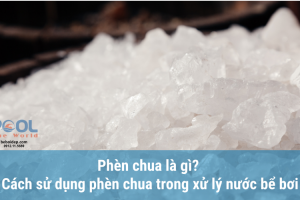 Phèn chua là gì? Cách sử dụng phèn chua trong xử lý nước bể bơi