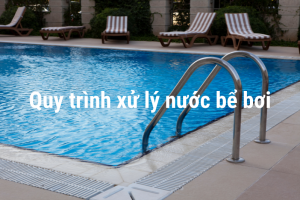 Quy trình xử lý nước bể bơi chi tiết từ A - Z