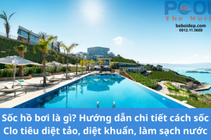 Sốc hồ bơi là gì? Hướng dẫn chi tiết cách sốc Clo tiêu diệt tảo, diệt khuẩn, làm sạch nước