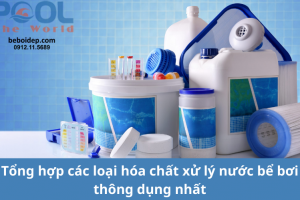 Tổng hợp các loại hóa chất xử lý nước bể bơi thông dụng nhất 2025