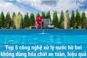 Top 5 công nghệ xử lý nước hồ bơi không dùng hóa chất an toàn, hiệu quả