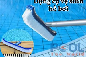 Vai trò quan trọng của bàn chải hồ bơi trong bảo trì và giữ gìn hồ bơi